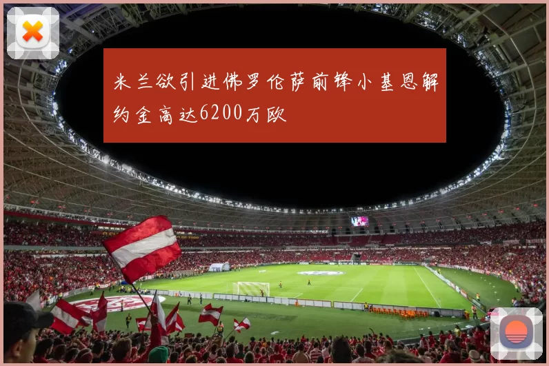 米兰欲引进佛罗伦萨前锋小基恩解约金高达6200万欧