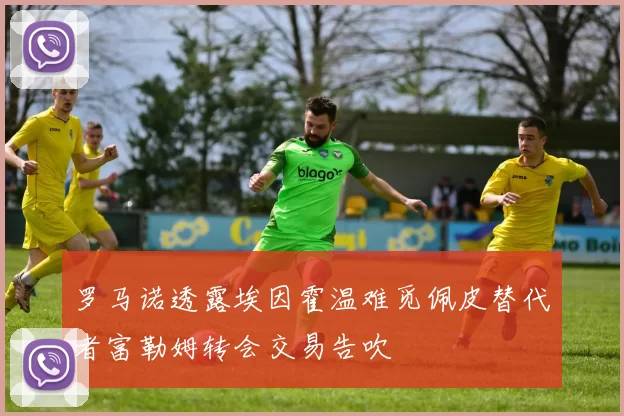 罗马诺透露埃因霍温难觅佩皮替代者富勒姆转会交易告吹