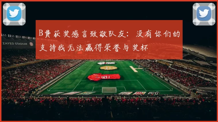 B费获奖感言致敬队友：没有你们的支持我无法赢得荣誉与奖杯